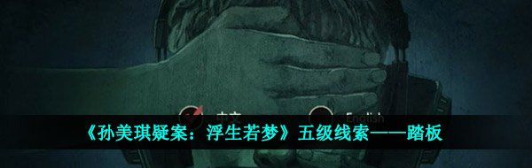 《孙美琪疑案：浮生若梦》五级线索——踏板