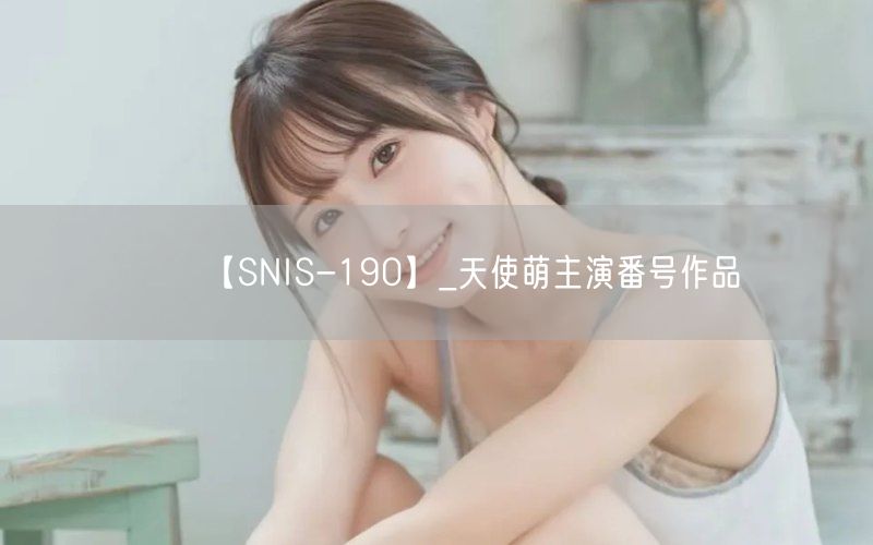 【SNIS-190】_天使萌主演番号作品